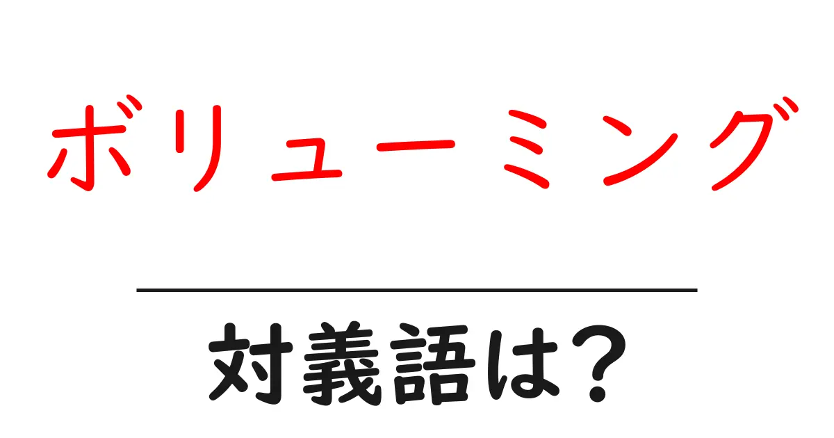 ボリューミングの対義語・反対語を使用例を交えて分かりやすく解説!