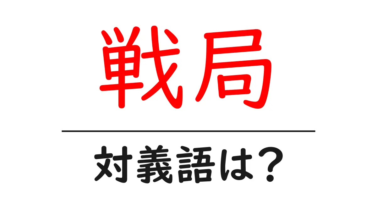 戦局の対義語・反対語を使用例を交えて分かりやすく解説！