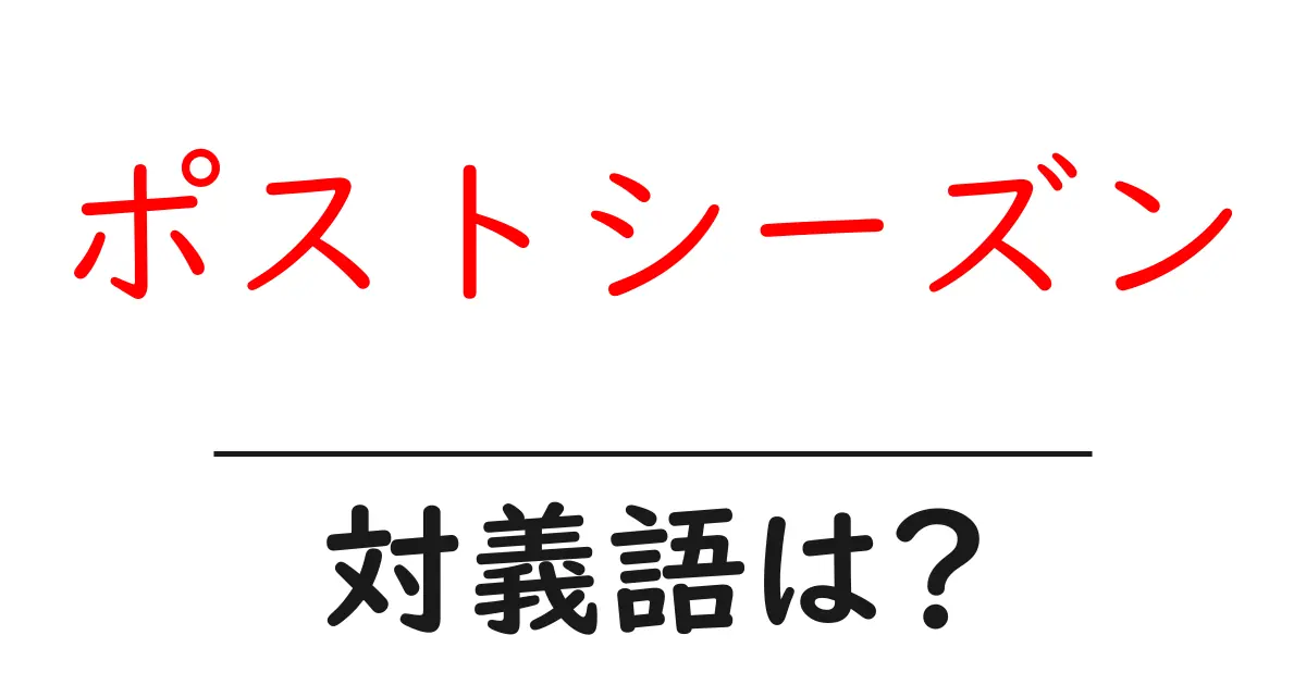 ポストシーズンの対義語・反対語を使用例を交えて分かりやすく解説！