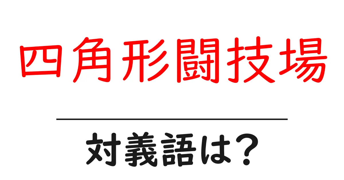 四角形闘技場の対義語・反対語を使用例を交えて分かりやすく解説!