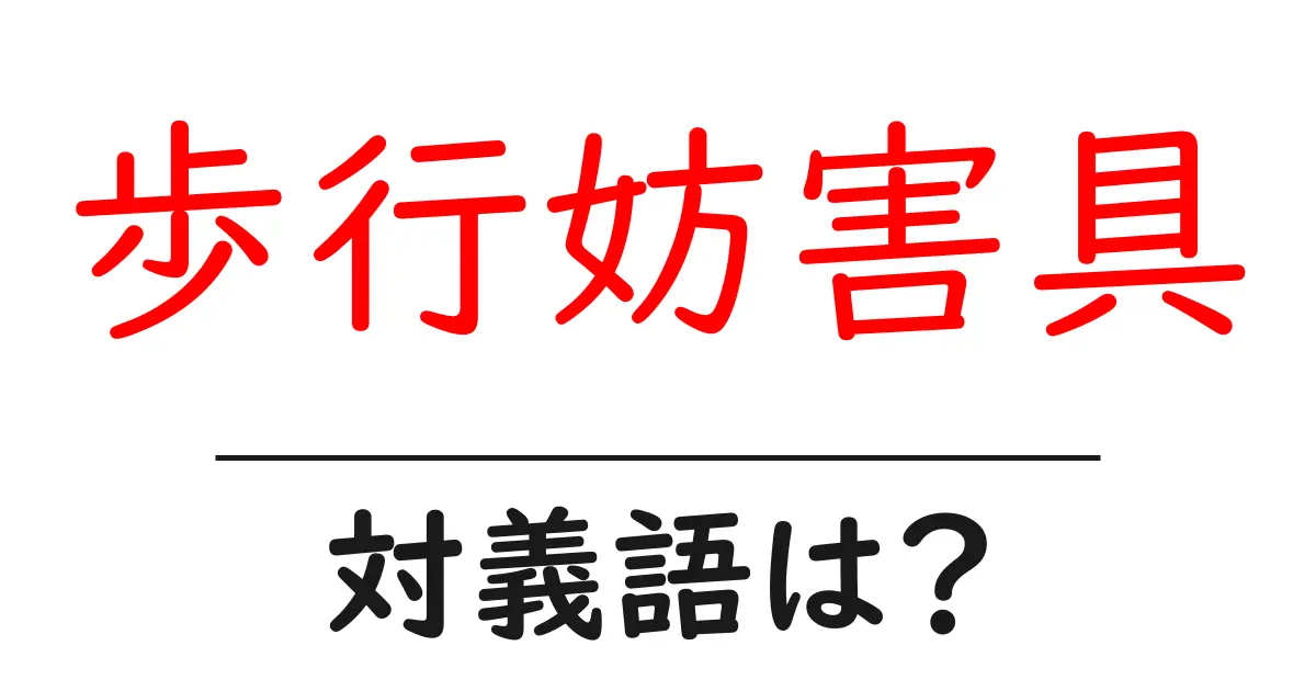 歩行妨害具の対義語・反対語を使用例を交えて分かりやすく解説!