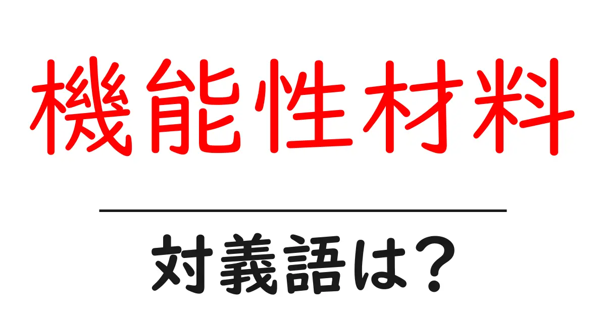 機能性材料の対義語・反対語を使用例を交えて分かりやすく解説!