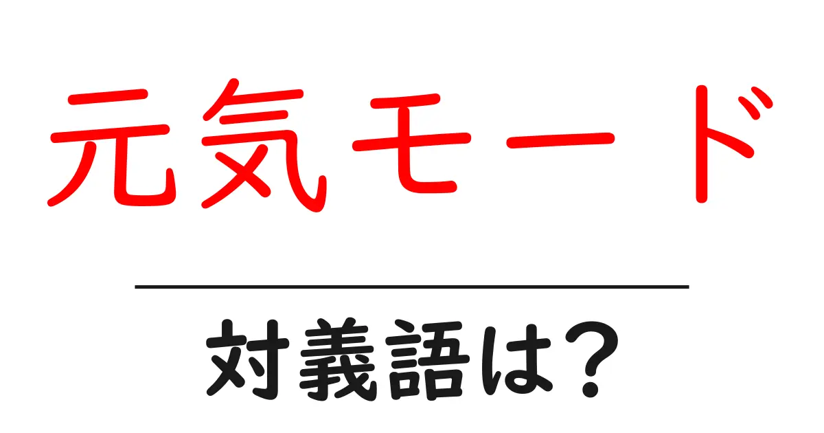 元気モードの対義語・反対語を使用例を交えて分かりやすく解説!