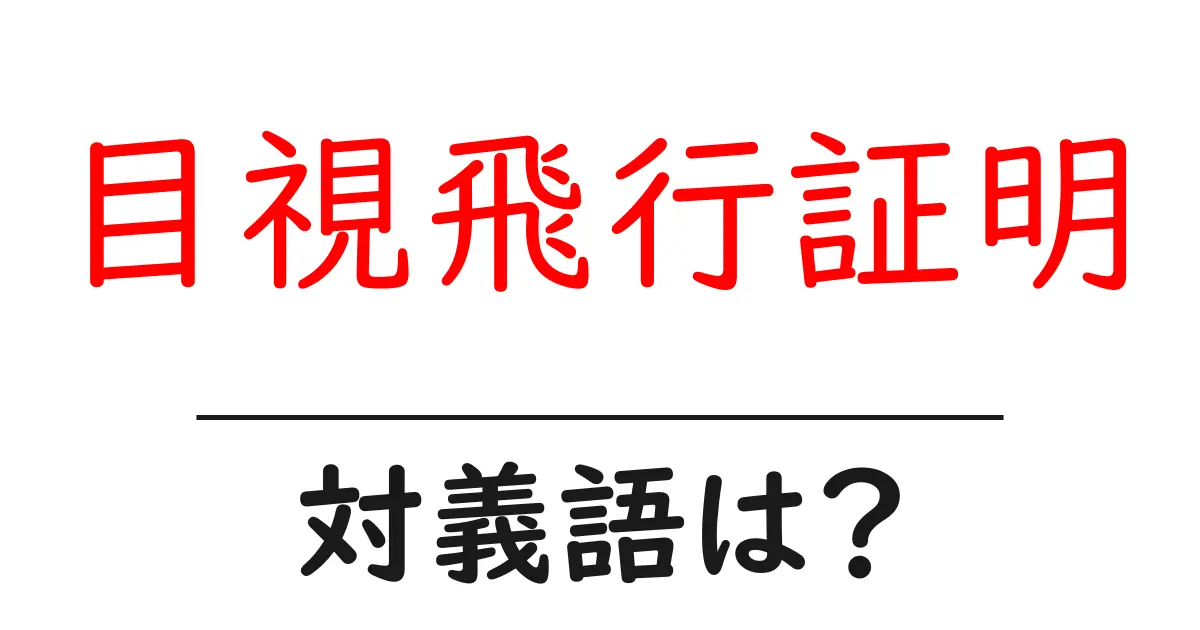 目視飛行証明の対義語・反対語を使用例を交えて分かりやすく解説!