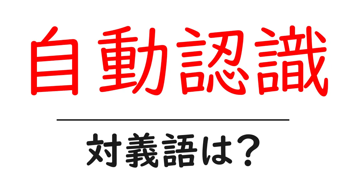 自動認識の対義語・反対語を使用例を交えて分かりやすく解説！
