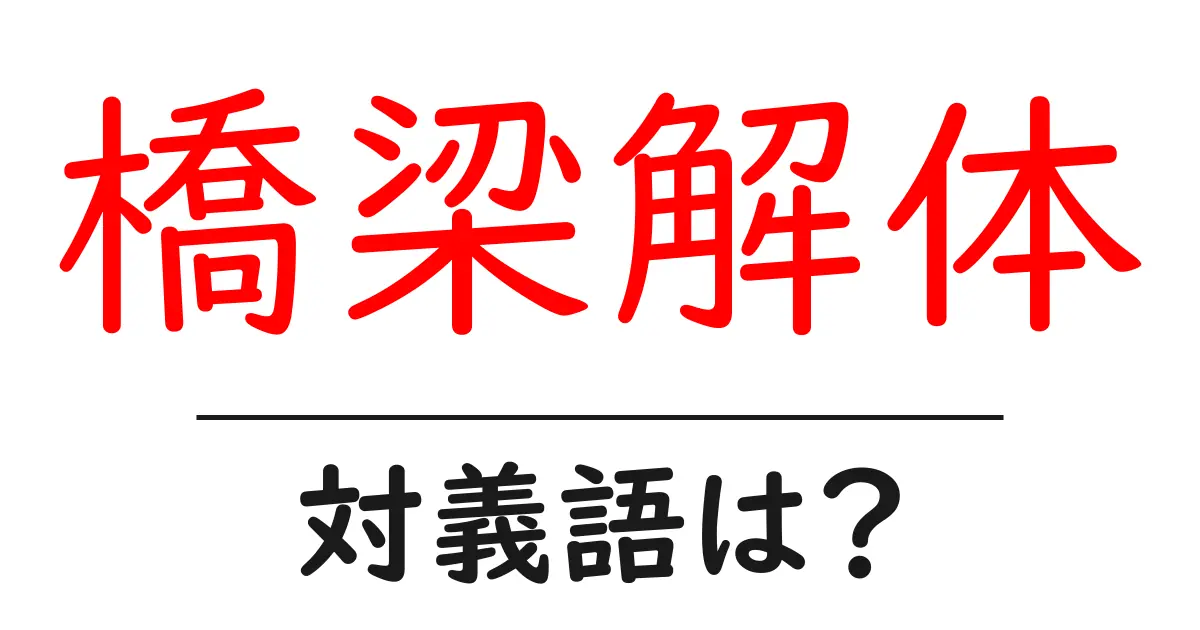 橋梁解体の対義語・反対語を使用例を交えて分かりやすく解説!