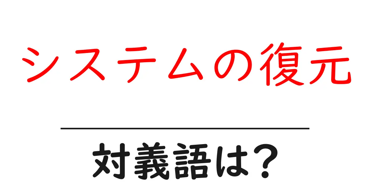 システムの復元の対義語・反対語を使用例を交えて分かりやすく解説！