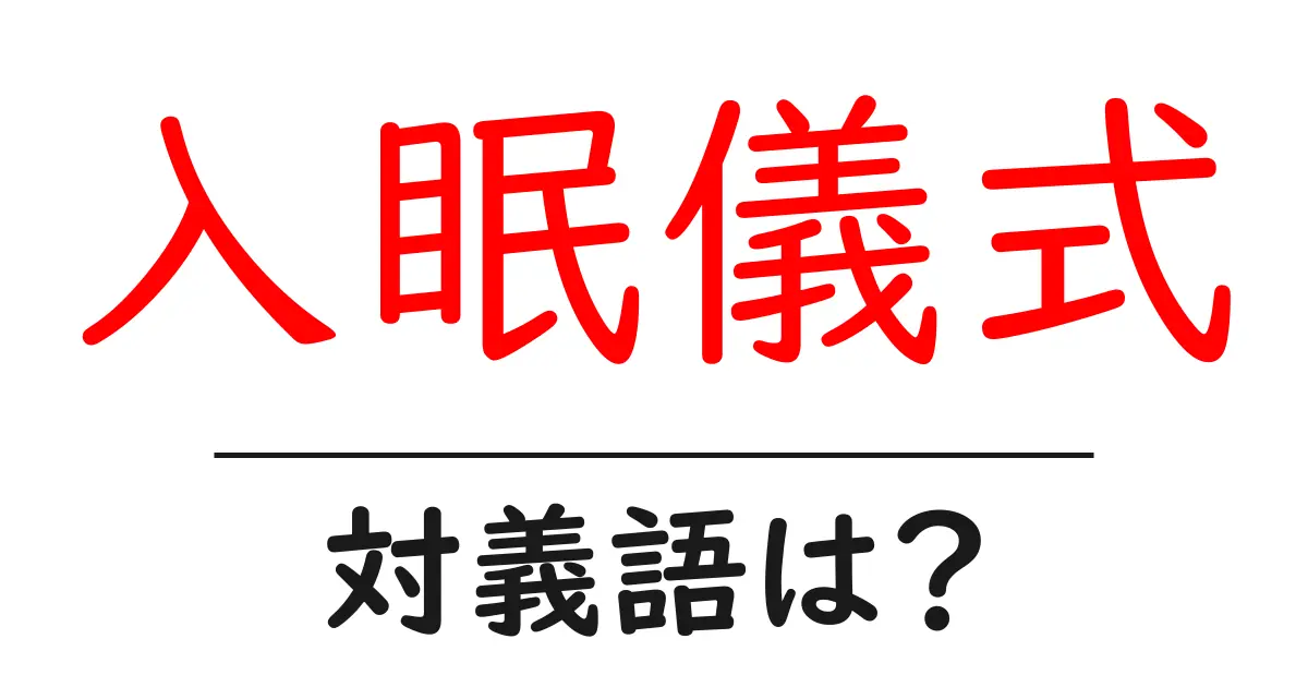 入眠儀式の対義語・反対語を使用例を交えて分かりやすく解説!
