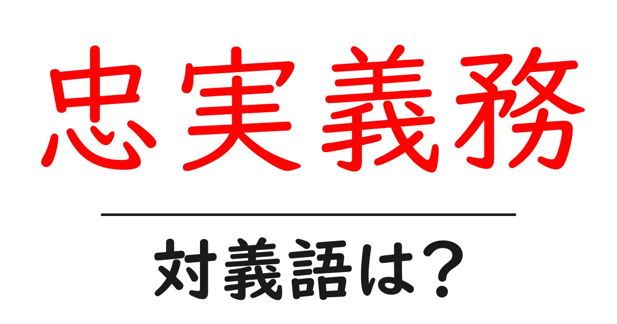 忠実義務の対義語・反対語を使用例を交えて分かりやすく解説!