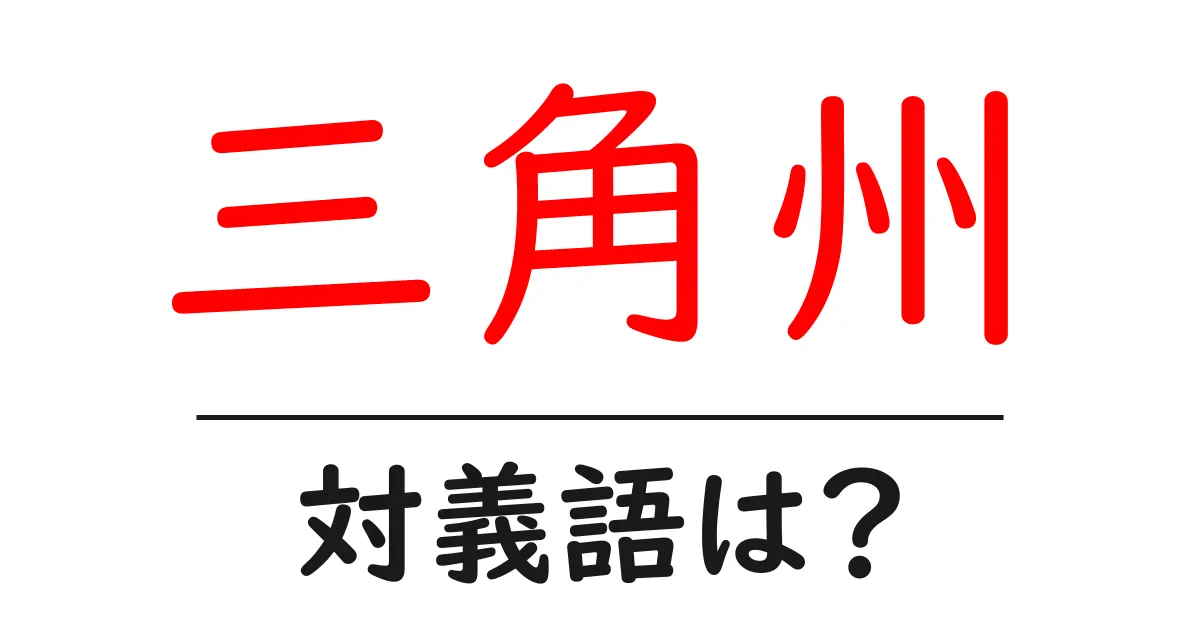 三角州の対義語・反対語を使用例を交えて分かりやすく解説!