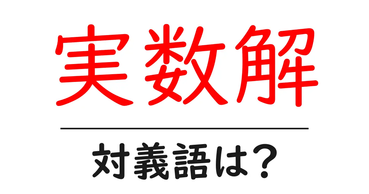実数解の対義語・反対語を使用例を交えて分かりやすく解説!