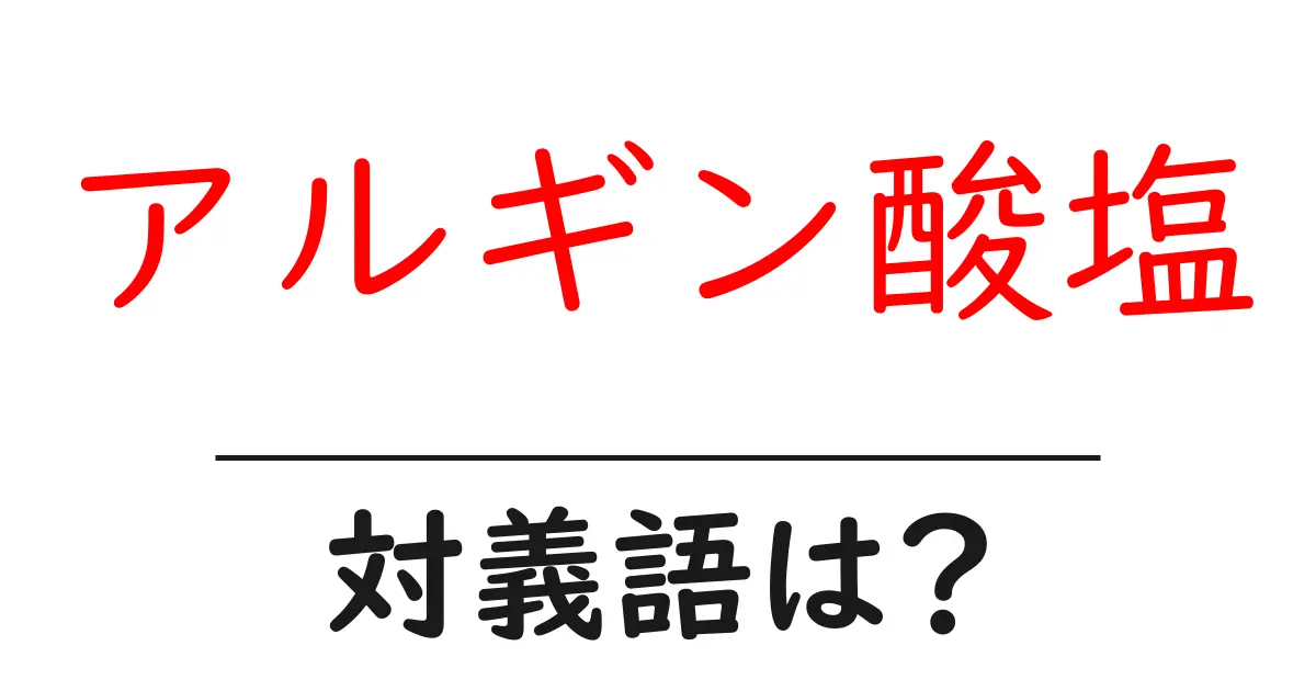アルギン酸塩の対義語・反対語を使用例を交えて分かりやすく解説!