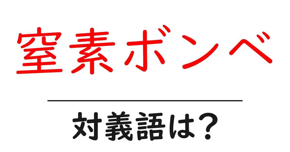 窒素ボンベの対義語・反対語を使用例を交えて分かりやすく解説！