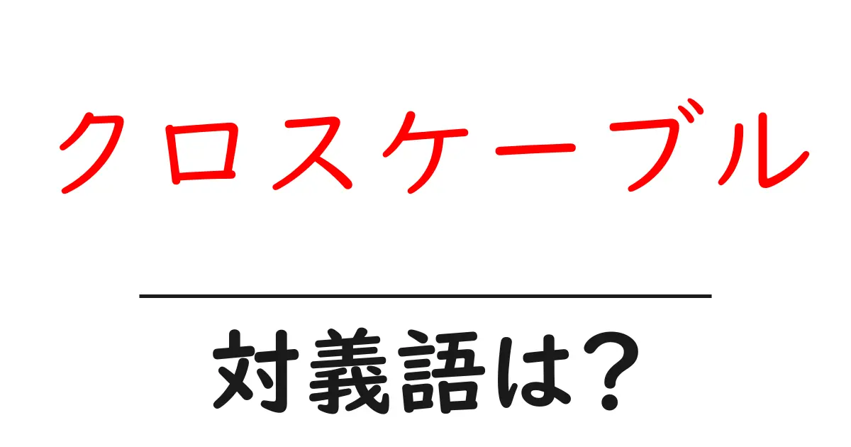 クロスケーブルの対義語・反対語を使用例を交えて分かりやすく解説!