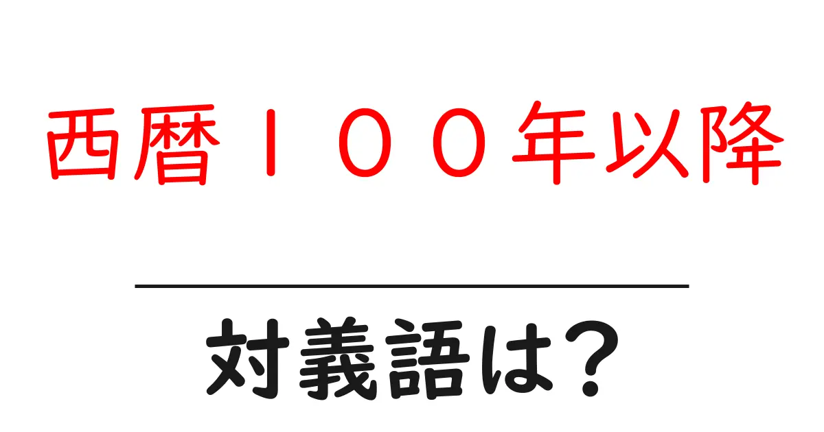 西暦１００年以降の対義語・反対語を使用例を交えて分かりやすく解説！