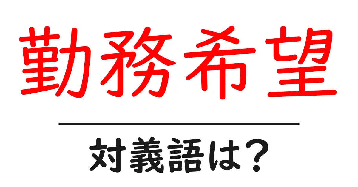 勤務希望の対義語・反対語を使用例を交えて分かりやすく解説!
