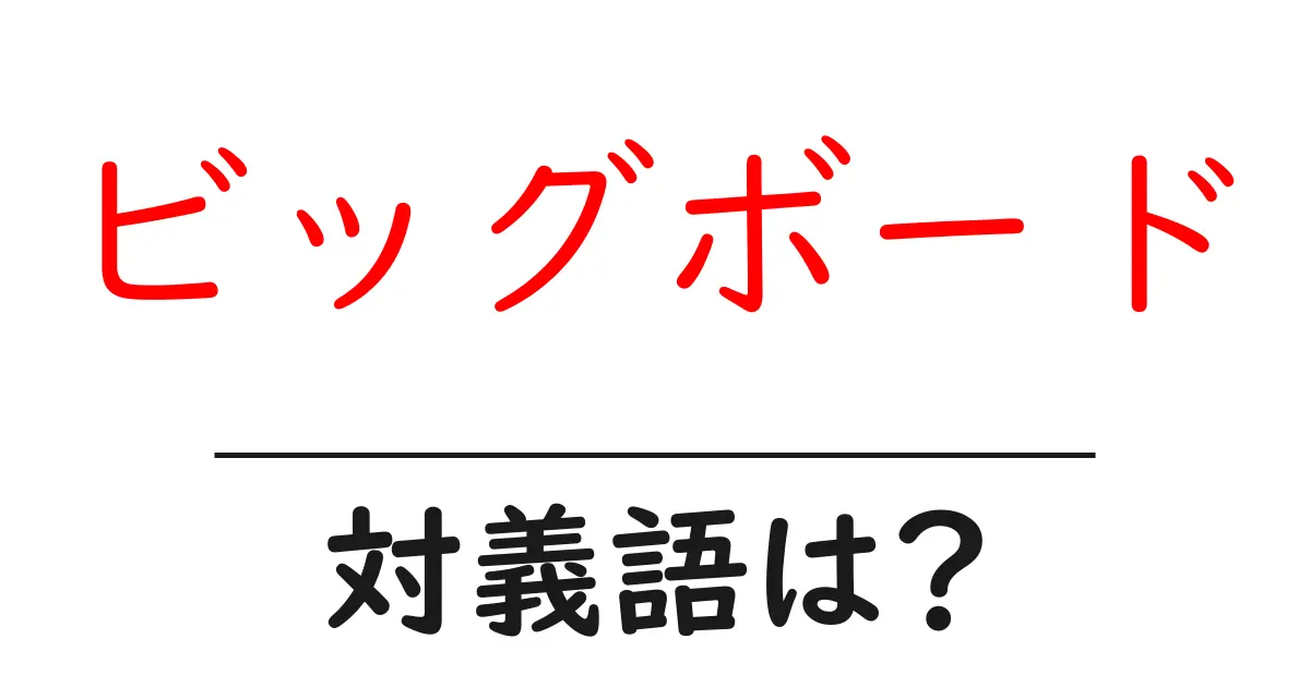 ビッグボードの対義語・反対語を使用例を交えて分かりやすく解説!