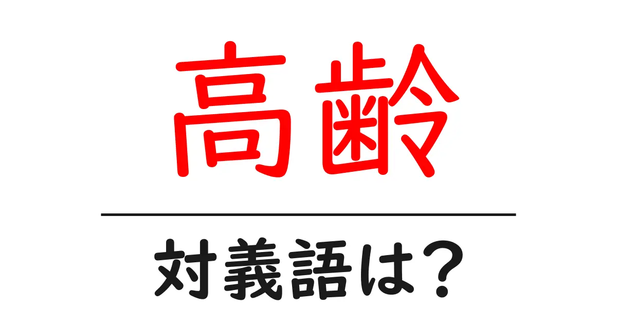 高齢の対義語・反対語を使用例を交えて分かりやすく解説!