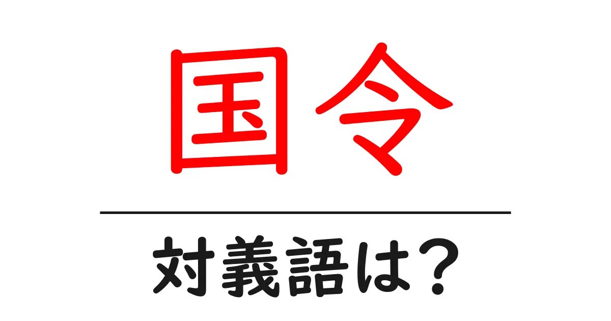 国令の対義語・反対語を使用例を交えて分かりやすく解説!