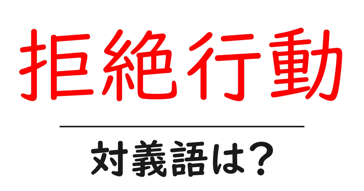 拒絶行動の対義語・反対語を使用例を交えて分かりやすく解説!