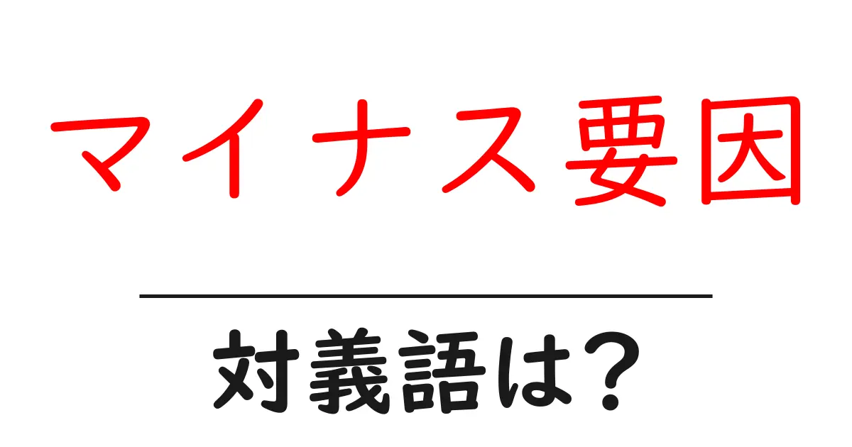 マイナス要因の対義語・反対語を使用例を交えて分かりやすく解説!