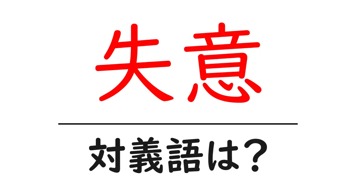 失意の対義語・反対語を使用例を交えて分かりやすく解説!