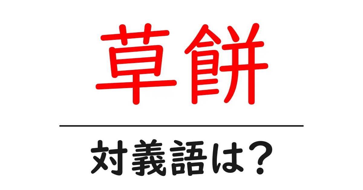 草餅の対義語・反対語を使用例を交えて分かりやすく解説！