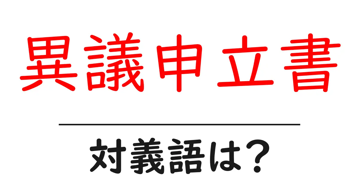 異議申立書の対義語・反対語を使用例を交えて分かりやすく解説!