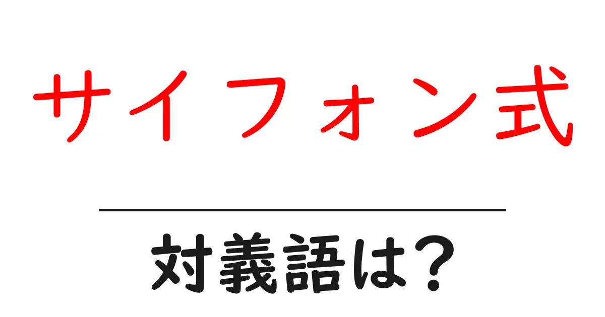 サイフォン式の対義語・反対語を使用例を交えて分かりやすく解説!