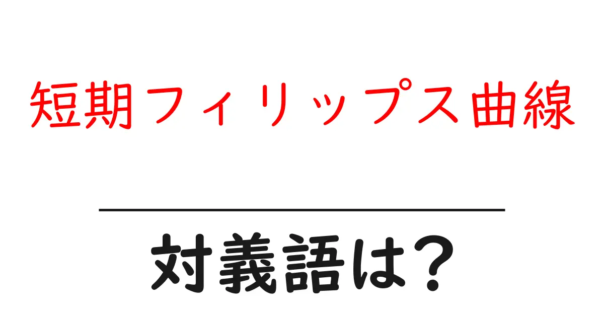 短期フィリップス曲線の対義語・反対語を使用例を交えて分かりやすく解説!