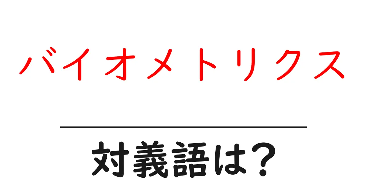バイオメトリクスの対義語・反対語を使用例を交えて分かりやすく解説!