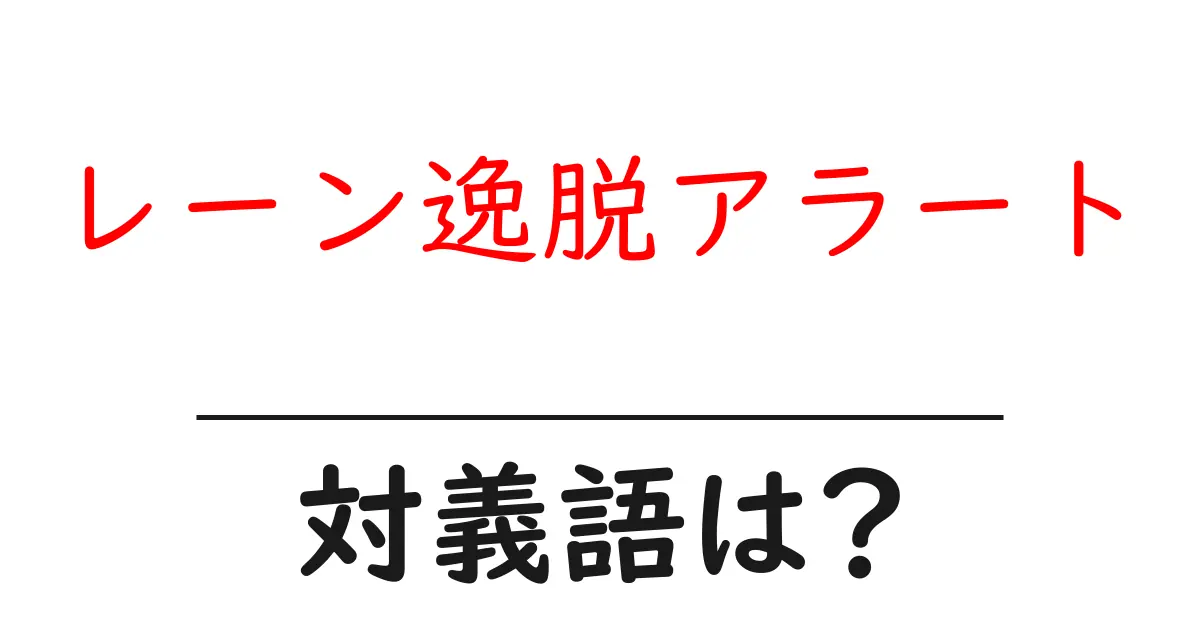レーン逸脱アラートの対義語・反対語を使用例を交えて分かりやすく解説!