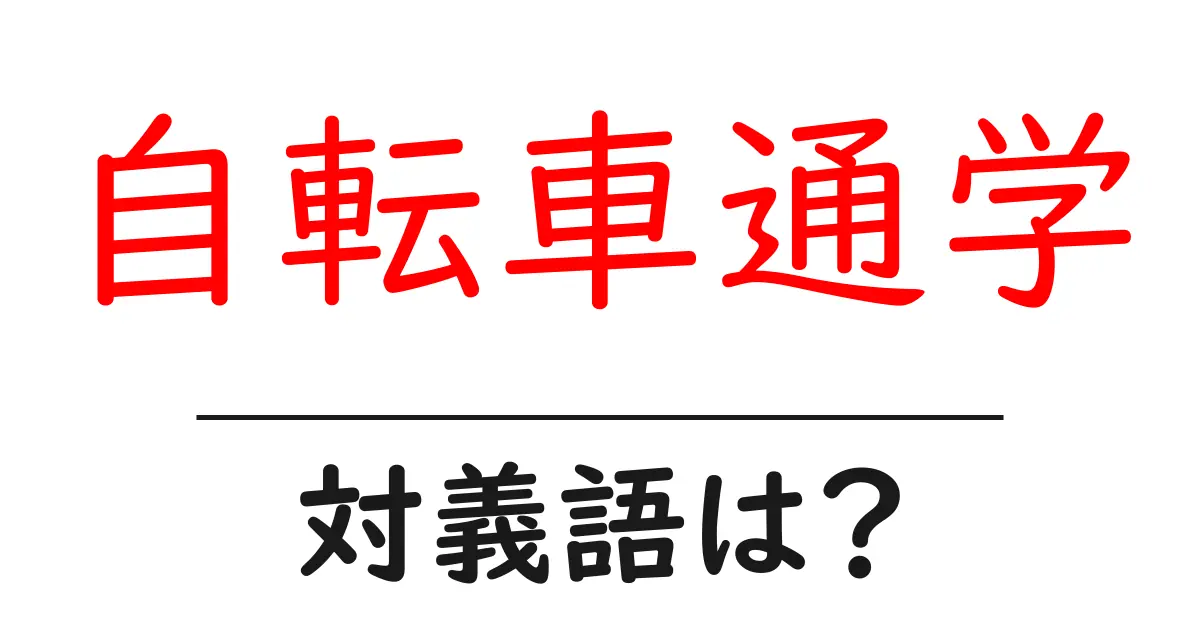 自転車通学の対義語・反対語を使用例を交えて分かりやすく解説!
