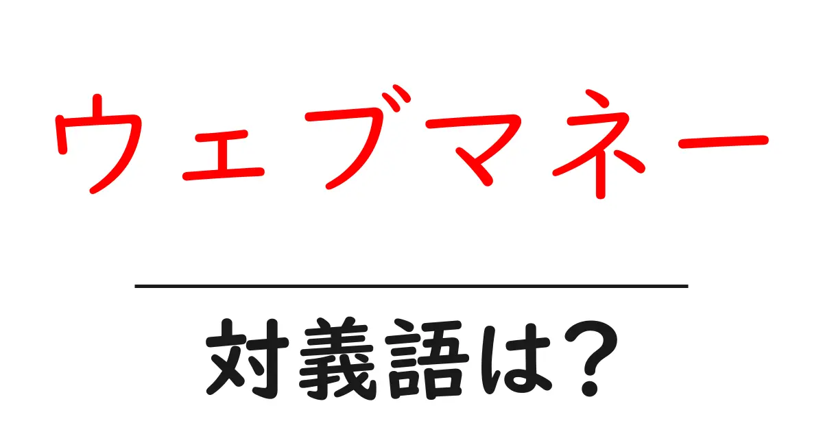 ウェブマネーの対義語・反対語を使用例を交えて分かりやすく解説!