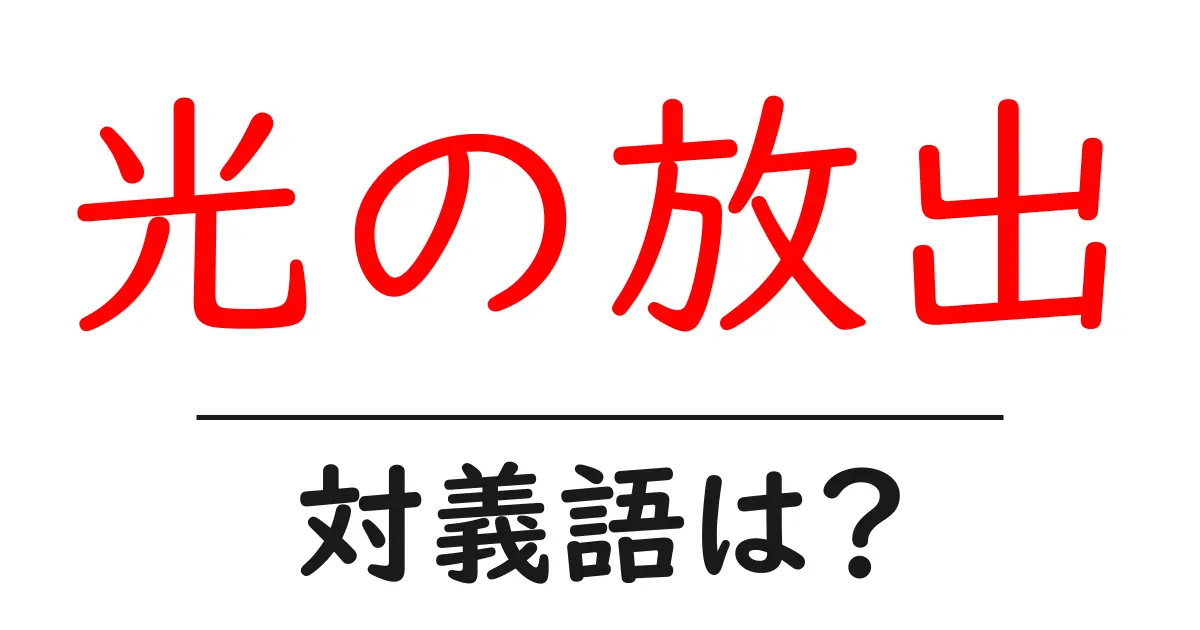 光の放出の対義語・反対語を使用例を交えて分かりやすく解説!