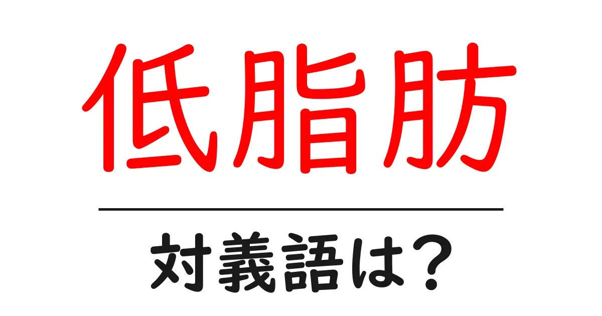 低脂肪の対義語・反対語を使用例を交えて分かりやすく解説!
