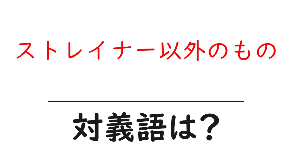 ストレイナー以外のものの対義語・反対語を使用例を交えて分かりやすく解説!