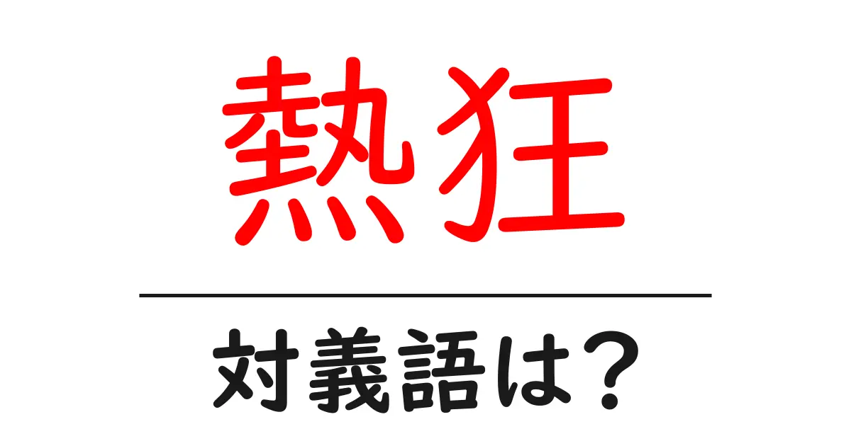 熱狂の対義語・反対語を使用例を交えて分かりやすく解説!