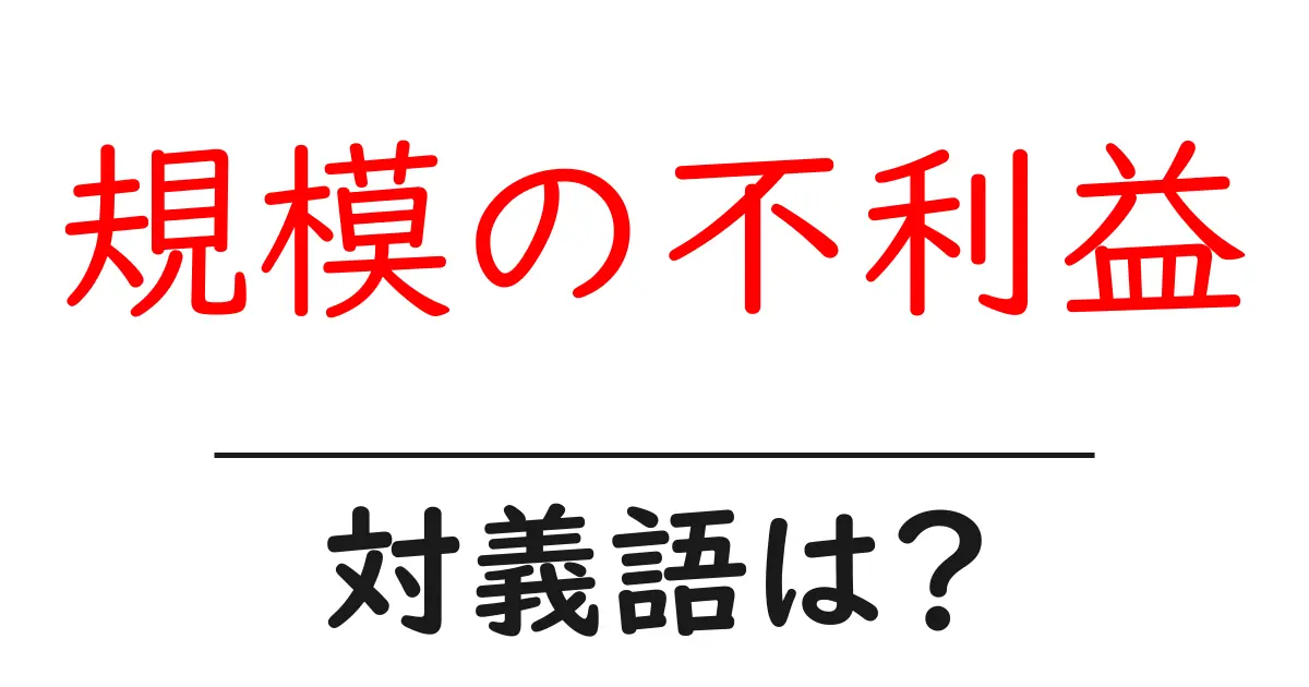 規模の不利益の対義語・反対語を使用例を交えて分かりやすく解説!