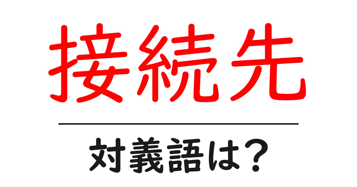 接続先の対義語・反対語を使用例を交えて分かりやすく解説!