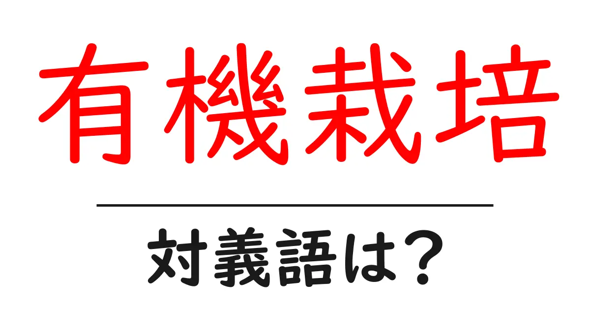 有機栽培の対義語・反対語を使用例を交えて分かりやすく解説!