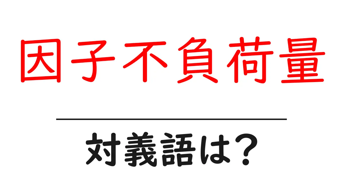 因子不負荷量の対義語・反対語を使用例を交えて分かりやすく解説!