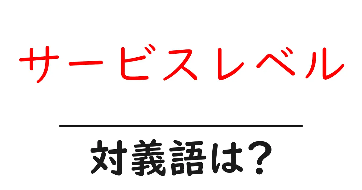 サービスレベルの対義語・反対語を使用例を交えて分かりやすく解説!