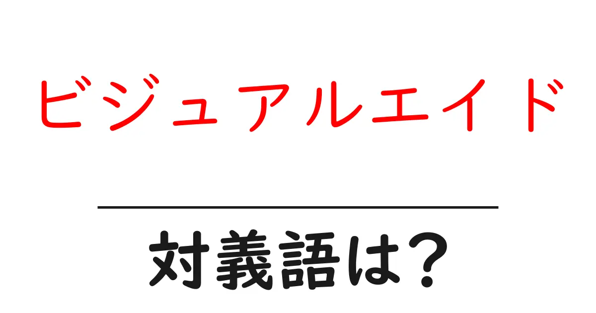 ビジュアルエイドの対義語・反対語を使用例を交えて分かりやすく解説!