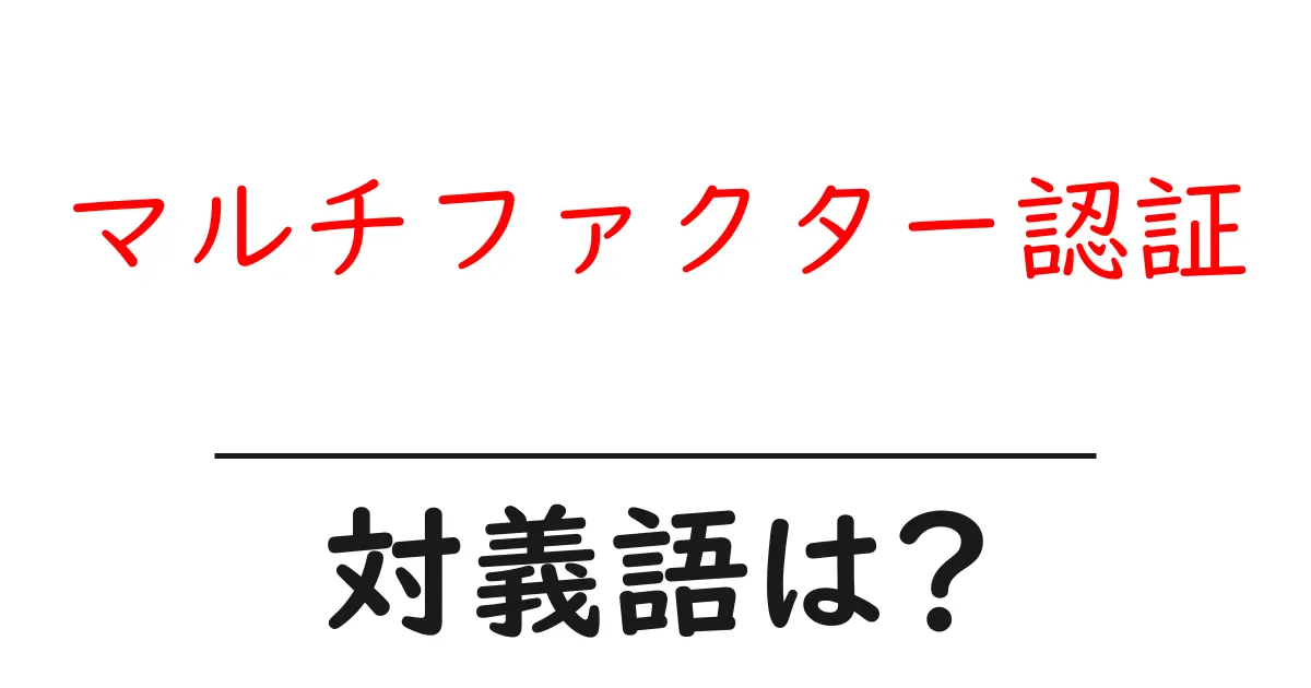 マルチファクター認証の対義語・反対語を使用例を交えて分かりやすく解説!