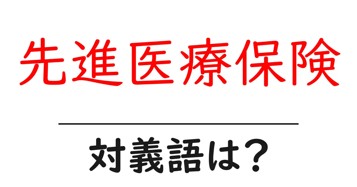 先進医療保険の対義語・反対語を使用例を交えて分かりやすく解説!