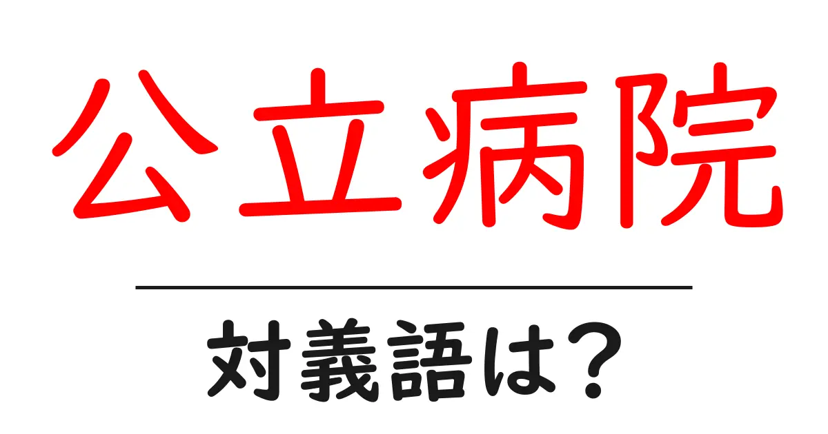 公立病院の対義語・反対語を使用例を交えて分かりやすく解説!