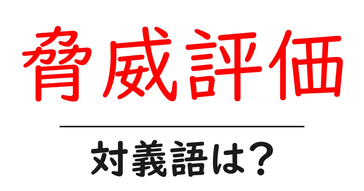 脅威評価の対義語・反対語を使用例を交えて分かりやすく解説！