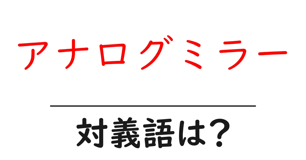 アナログミラーの対義語・反対語を使用例を交えて分かりやすく解説!