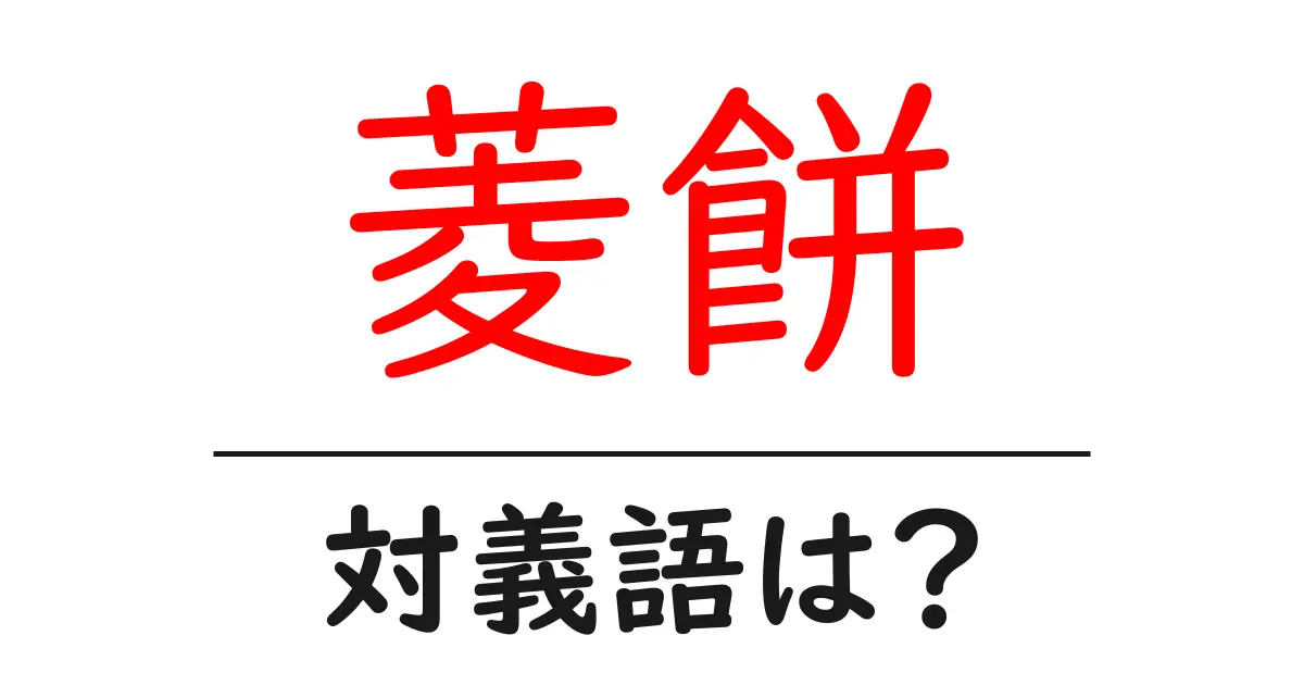 菱餅の対義語・反対語を使用例を交えて分かりやすく解説!